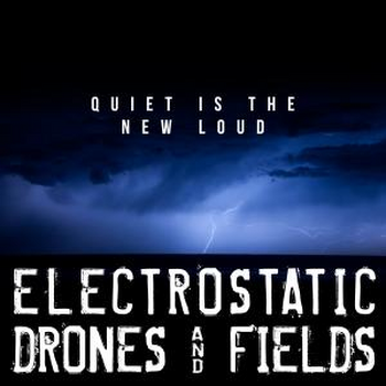 Quiet Is The New Loud - Electrostatic Drones And Fields