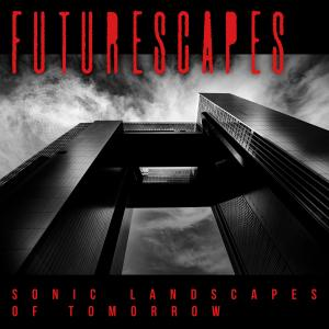 Futurescapes 1 - Sonic Landscapes Of Tomorrow