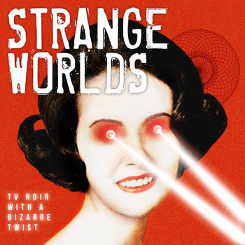 Strange Worlds - TV Noir With A Bizarre Twist