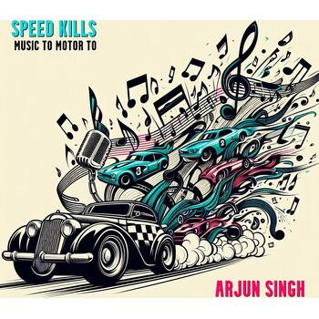 Speed Kills - Music To Motor To By Arjun Singh