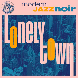 Lonely Town - Modern Jazz Noir (Jazz Series)